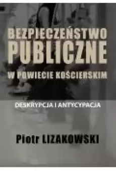 BEZPIECZEŃSTWO PUBLICZNE W POWIECIE KOŚCIERSKIM ndash DESKRYPCJA I ANTYCYPACJA Książki Ebooki