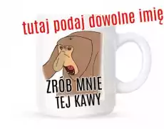 zrób mnie tej kawy z imieniem dowolnym Dom i ogród Wyposażenie kuchni Naczynia kuchenne Kubki