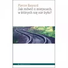 Jak mówić o miejscach w których się nie było Książki Nauki humanistyczne