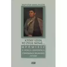 Który szedł po życie nowe Opowieść o poecielegioniście Stanisławie Długoszu quotTeterzequot Książki Biograficzne