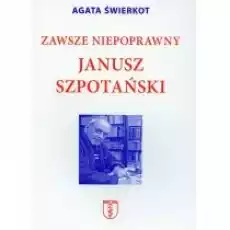 Zawsze niepoprawny Janusz Szpotański Książki Biograficzne