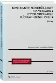 Kontrakty menedżerskie i inne umowy cywilnoprawne o świadczenie pracy Wzory Książki Ebooki