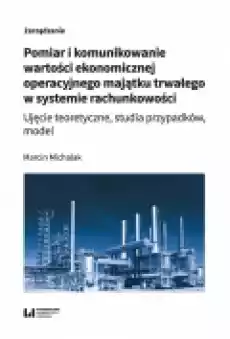 Pomiar i komunikowanie wartości ekonomicznej operacyjnego majątku trwałego w systemie rachunkowości Książki Ebooki