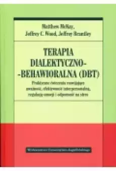 Terapia dialektycznobehawioralna DBT Praktyczne ćwiczenia rozwijające uważność efektywność interpersonalną regulację emocj Książki Podręczniki i lektury