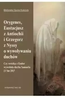 Orygenes Eustacjusz z Antiochii i Grzegorz z Nyssy o wywoływaniu duchów Książki Audiobooki