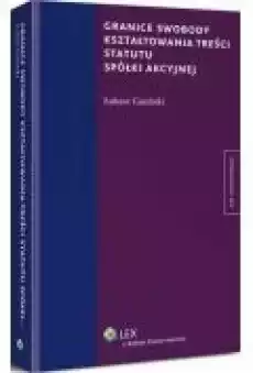 Granice swobody kształtowania treści statutu spółki akcyjnej Książki Ebooki