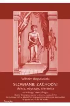 Słowianie Zachodni dzieje obyczaje wierzenia tom drugi część druga Dzieje Słowiańszczyzny północnozachodniej do połowy XI Książki Audiobooki