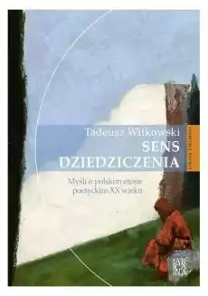 Sens dziedziczenia Myśli o polskim etosie Książki Nauki humanistyczne