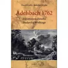 Adelsbach 1762 Zapomniana porażka Fryderyka Wielkiego Książki Historia