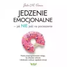 Jedzenie emocjonalne 8211 jak NIE jeść na pocieszenie Książki Kulinaria przepisy kulinarne