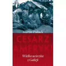 Cesarz Ameryki Wielka ucieczka z Galicji Książki Literatura faktu