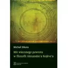 Mit wiecznego powrotu w filozofii Alexandre8217a Kojeve8217a Książki Nauki humanistyczne