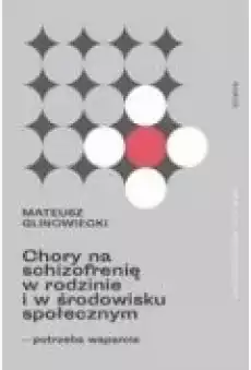 Chory na schizofrenię w rodzinie i w środowisku społecznym potrzeba wsparcia Książki Nauki humanistyczne