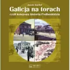 Galicja na torach czyli kolejowa historia Podbeski Książki Poradniki