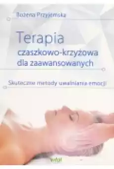 Terapia czaszkowokrzyżowa dla zaawansowanych Skuteczne metody uwalniania emocji Książki Poradniki