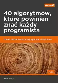 40 algorytmów które powinien znać każdy programista Nauka implementacji algorytmów w Pythonie Książki Informatyka