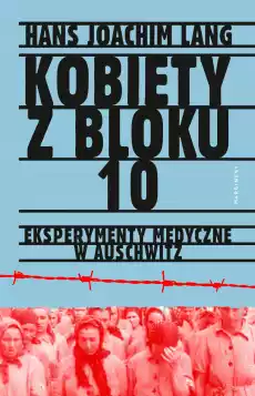 Kobiety z bloku 10 eksperymenty medyczne w Auschwitz Książki Historia