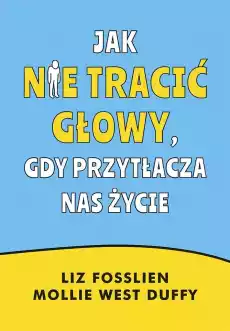 Jak nie tracić głowy gdy przytłacza nas życie Książki Nauki społeczne Psychologiczne