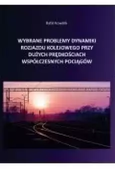 Wybrane problemy dynamiki rozjazdu kolejowego przy dużych prędkościach współczesnych pociągów Książki Ebooki