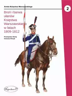 Broń i barwa ułanów Księstwa Warszawskiego Książki Militaria