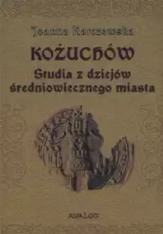 Kożuchów Studia z dziejów średniowiecznego miasta Książki Historia