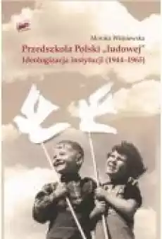 Przedszkola Polski ludowej Ideologizacja instytucji 19441965 Książki Ebooki