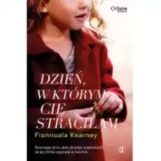 Dzień w którym cię straciłam Książki Literatura obyczajowa