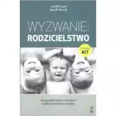 Wyzwanie Rodzicielstwo Jak poradzić sobie z emocjami trudnymi myślami i stresem Książki Poradniki