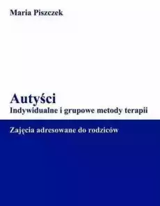 Autyści Indywidualne i grupowe metody terapii Książki Zdrowie medycyna