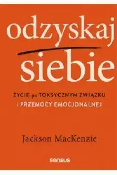 Odzyskaj siebie Życie po toksycznym związku Książki Nauki społeczne Psychologiczne