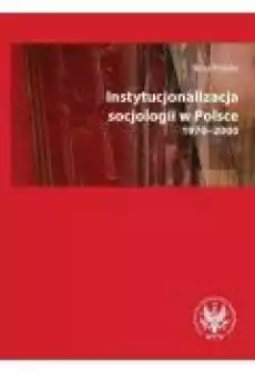 Instytucjonalizacja socjologii w Polsce 19702000 Książki Ebooki