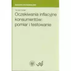 Oczekiwania inflacyjne konsumentów pomiar i testowanie Książki Biznes i Ekonomia