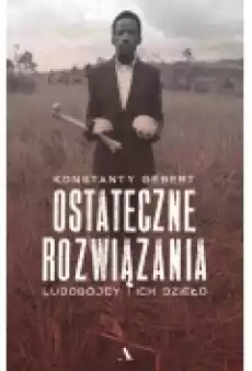 Ostateczne rozwiązania Ludobójcy i ich dzieło Książki Literatura faktu