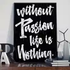 Without passion life is nothing plakat designerski wymiary 18cm x 24cm ramka czarna Dom i ogród