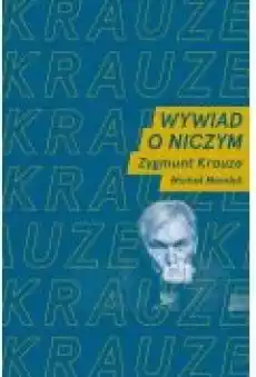 Wywiad o niczym Rozmawiają Zygmunt Krauze i Michał Mendyk Książki Ebooki