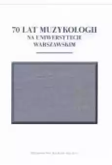 70 lat muzykologii na uniwersytecie warszawskim Książki Kultura i sztuka