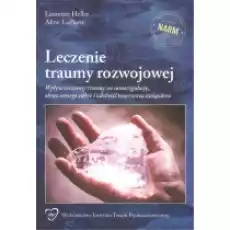 Leczenie traumy rozwojowej Wpływ wczesnej traumy na samoregulacje obraz samego siebie i zdolność tworzenia związków Książki Podręczniki i lektury