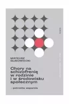 Chory na schizofrenię w rodzinie i w środowisku społecznym potrzeba wsparcia Książki Nauki społeczne Psychologiczne