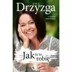 Ewa Drzyzga Jak ja to robię Książki Biograficzne