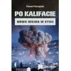 Po kalifacie Nowa wojna w Syrii Książki Literatura faktu