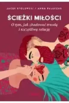 Ścieżki miłości O tym jak zbudować trwałą i szczęśliwą relację Książki Poradniki