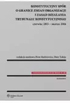 Konstytucyjny spór o granice zmian organizacji i zasad działania Trybunału Konstytucyjnego czerwiec 2015 marzec 2016 Książki Ebooki