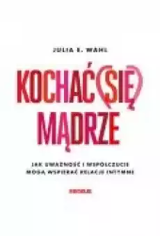 Kochać się mądrze Jak uważność i współczucie mogą wspierać relacje intymne Książki Ebooki