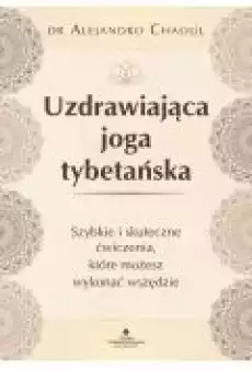 Uzdrawiająca joga tybetańska Szybkie i skuteczne ćwiczenia które możesz wykonać wszędzie Książki Ebooki