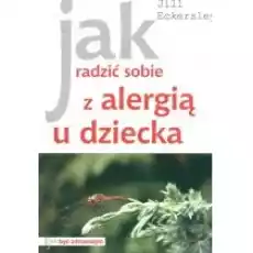 Jak radzić sobie z alergią u dziecka Jill Eckersley Książki Poradniki