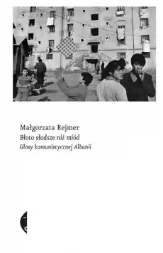 Błoto słodsze niż miód głosy komunistycznej albanii Książki Historia