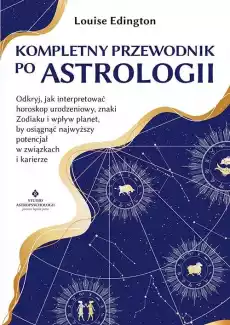 Kompletny przewodnik po astrologii Odkryj jak interpretować horoskop urodzeniowy znaki Zodiaku i wpływ planet by osiągnąć na Książki Ezoteryka senniki horoskopy