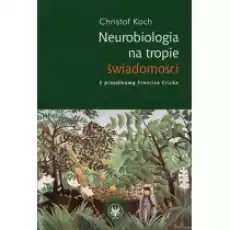 Neurobiologia na tropie świadomości Książki Podręczniki i lektury